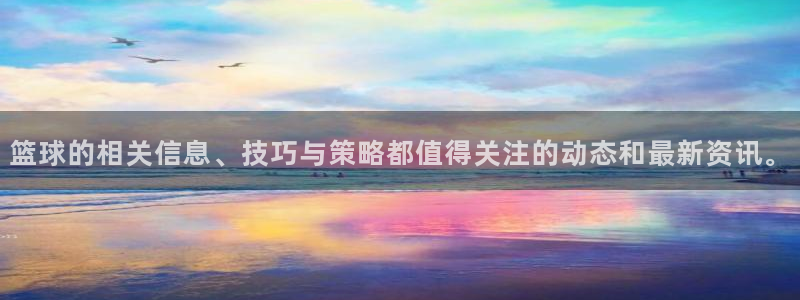 篮球的相关信息、技巧与策略都值得关注的动态和最新资讯。